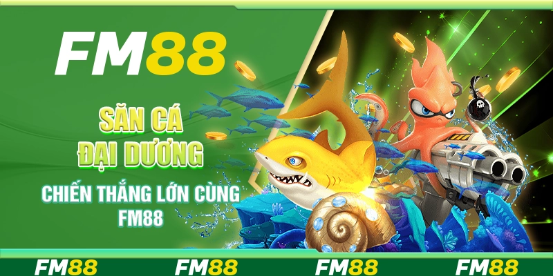 Săn Cá Đại Dương - Chiến Thắng Lớn Cùng Nền Tảng FM88