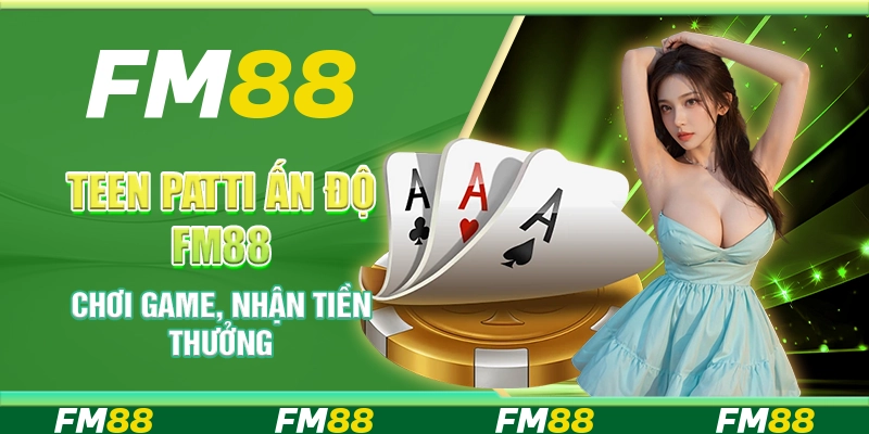 Teen Patti Ấn Độ FM88 - Chơi Game, Nhận Tiền Thưởng