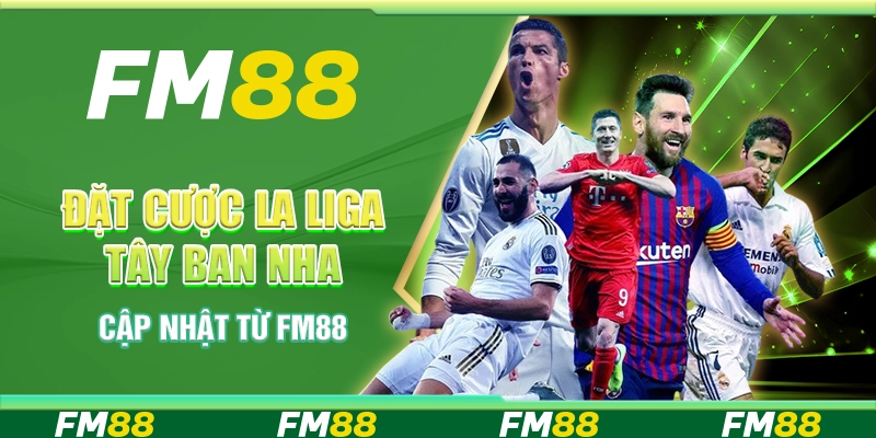 Đặt Cược La Liga Tây Ban Nha - Cập Nhật Từ FM88