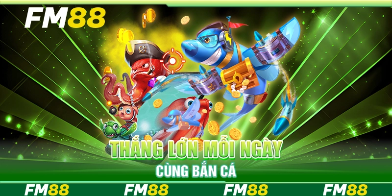 Thắng lớn mỗi ngày cùng bắn cá