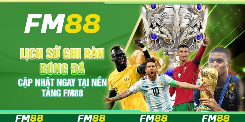Lịch Sử Ghi Bàn Bóng Đá, Cập Nhật Ngay Tại Nền Tảng FM88