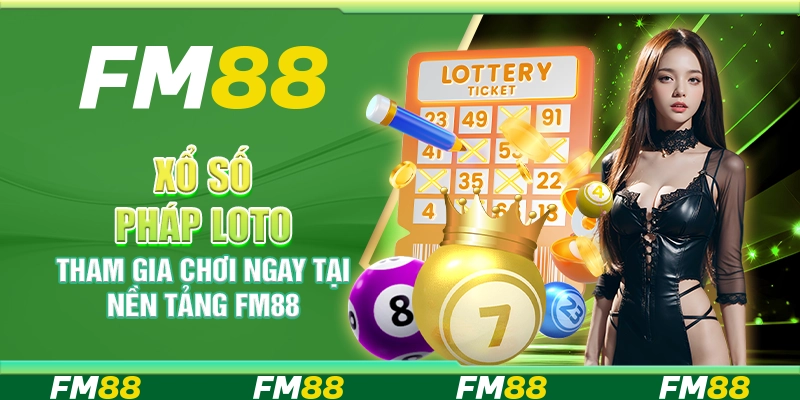 Xổ Số Pháp Loto, Tham Gia Chơi Ngay Tại Nền Tảng Fm88