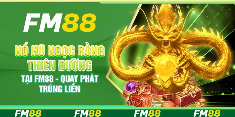 Nổ Hũ Ngọc Rồng Thiên Đường Tại Fm88 - Quay Phát Trúng Liền