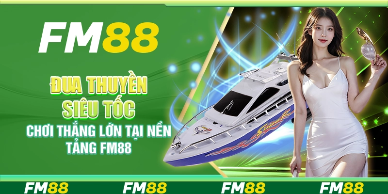 Đua Thuyền Siêu Tốc, Chơi Thắng Lớn Tại Nền Tảng Fm88