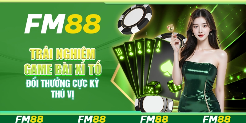 Trải nghiệm game bài xì tố đổi thưởng cực kỳ thú vị tại FM88