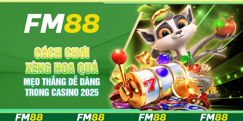 Cách Chơi Xèng Hoa Quả, Mẹo Thắng Dễ Dàng Trong Casino 2025