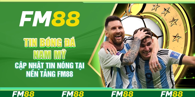 Tin Bóng Đá Nam Mỹ, Cập Nhật Tin Nóng Tại Nền Tảng FM88