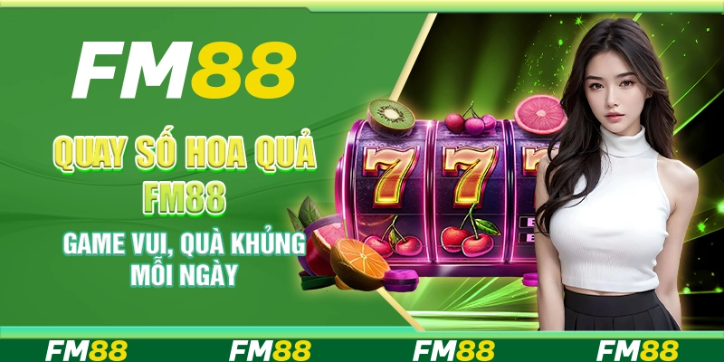 Quay Số Hoa Quả Tại Fm88 - Trò Chơi Hấp Dẫn Từng Phút