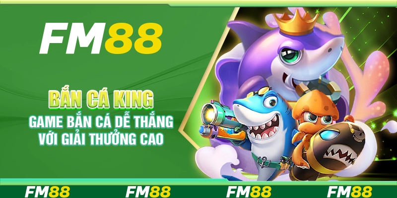 Bắn Cá King, game bắn cá dễ thắng với giải thưởng cao