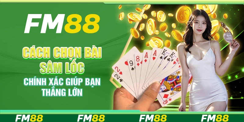 Cách Chọn Bài Sâm Lốc Chính Xác Giúp Bạn Thắng Lớn