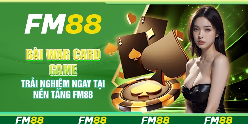 Bài War Card Game – Trải Nghiệm Ngay Tại Nền Tảng Fm88