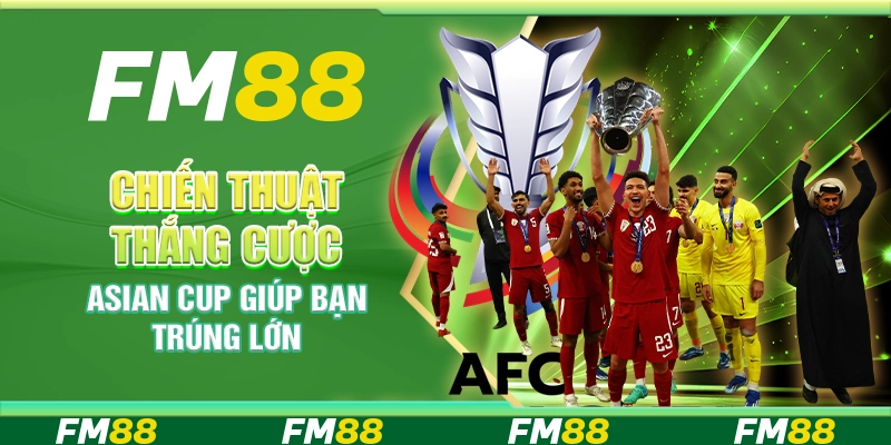 Chiến Thuật Thắng Cược Asian Cup Giúp Bạn Trúng Lớn