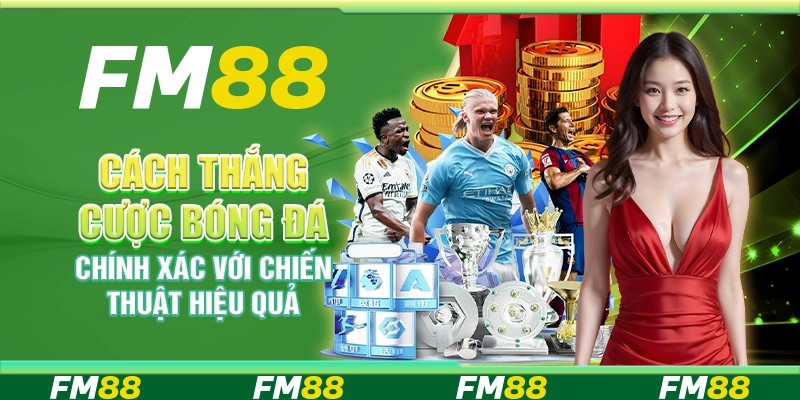 Cách Thắng Cược Bóng Đá Chính Xác Với Chiến Thuật Hiệu Quả