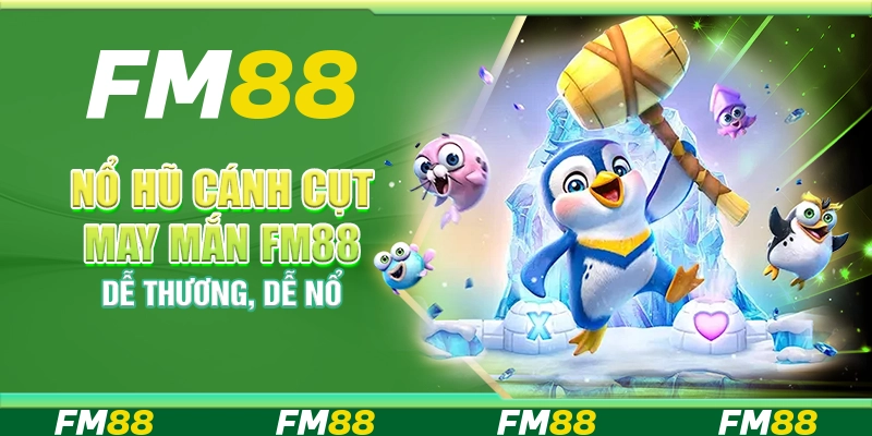 Nổ Hũ Cánh Cụt May Mắn Tại Fm88 - Dễ Thương, Dễ Nổ