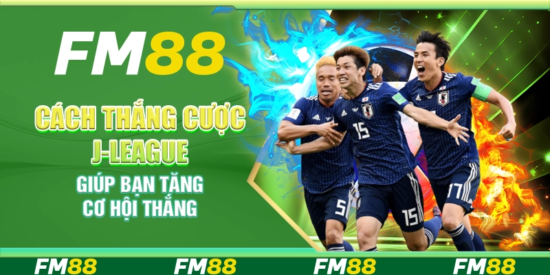 Cách Thắng Cược J-League Giúp Bạn Tăng Cơ Hội Thắng