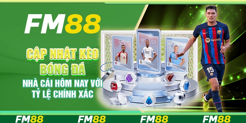 Cập nhật kèo bóng đá nhà cái hôm nay với tỷ lệ chính xác