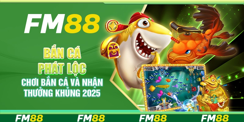 Bắn Cá Phát Lộc, Chơi Bắn Cá Và Nhận Thưởng Khủng 2025