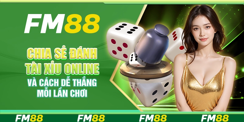 Đánh tài xỉu online tại FM88 - Cách đánh dễ thắng mỗi lần chơi
