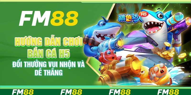 Hướng dẫn chơi bắn cá H5 đổi thưởng vui nhộn và dễ thắng
