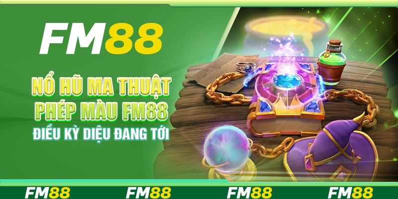 Nổ Hũ Ma Thuật Phép Màu Fm88 - Điều Kỳ Diệu Đang Tới