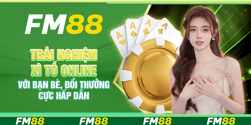 Xì tố online FM88 - Trải nghiệm đổi thưởng cực hấp dẫn