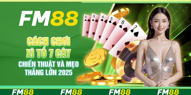 Cách Chơi Xì Tố 7 Cây, Chiến Thuật Và Mẹo Thắng Lớn 2025