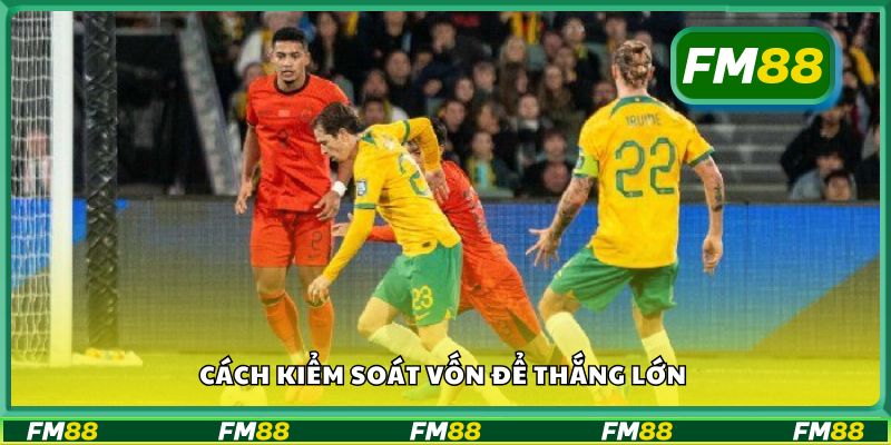 Cách kiểm soát vốn để thắng lớn