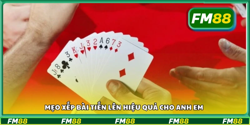 Các mẹo xếp bài Tiến Lên hiệu quả cho anh em