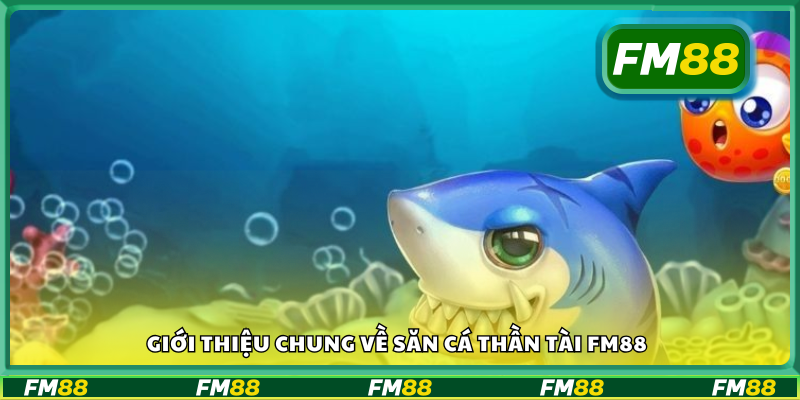 Thông tin chung về Săn Cá Thần Tài FM88