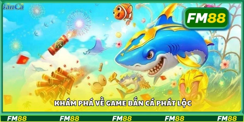Khám phá về game bắn cá phát lộc