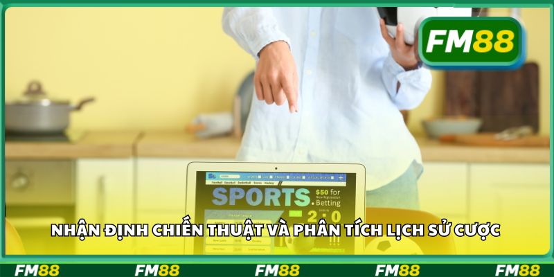 Nhận định chiến thuật và phân tích lịch sử cược