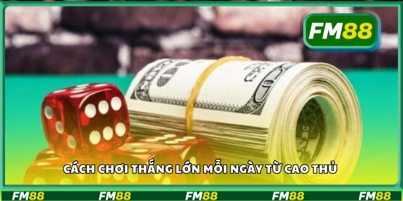 Cách chơi thắng lớn mỗi ngày từ cao thủ