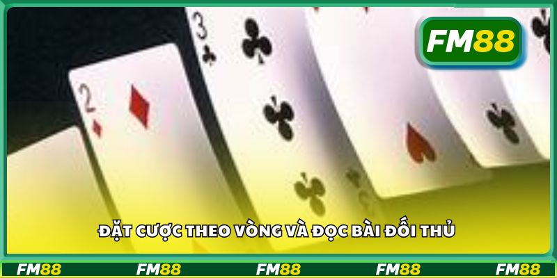Đặt cược theo vòng và đọc bài đối thủ