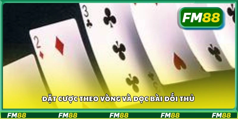 Đặt cược theo vòng và đọc bài đối thủ