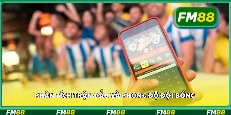 Phân tích trận đấu và phong độ đội bóng
