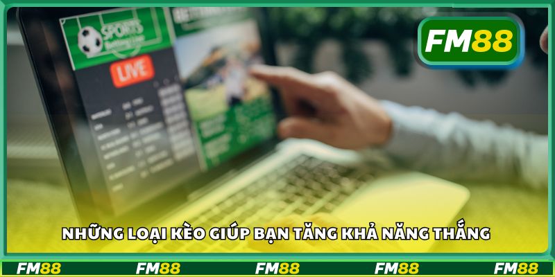 Những loại kèo giúp bạn tăng khả năng thắng