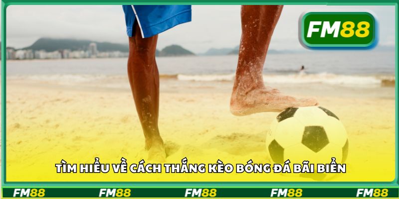 Tìm hiểu về cách thắng kèo bóng đá bãi biển