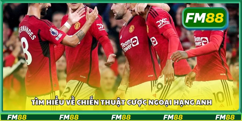 Tìm hiểu về chiến thuật cược Ngoại hạng Anh