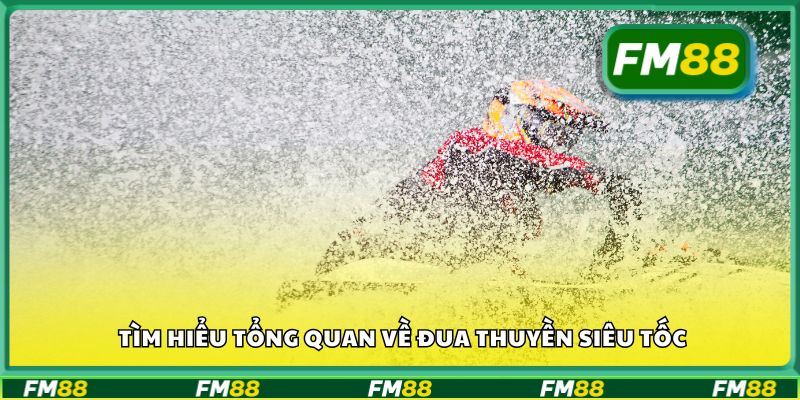Tìm hiểu tổng quan về đua thuyền siêu tốc