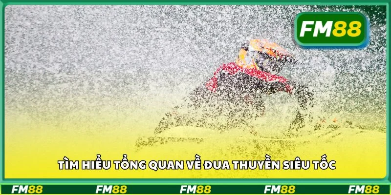 Tìm hiểu tổng quan về đua thuyền siêu tốc