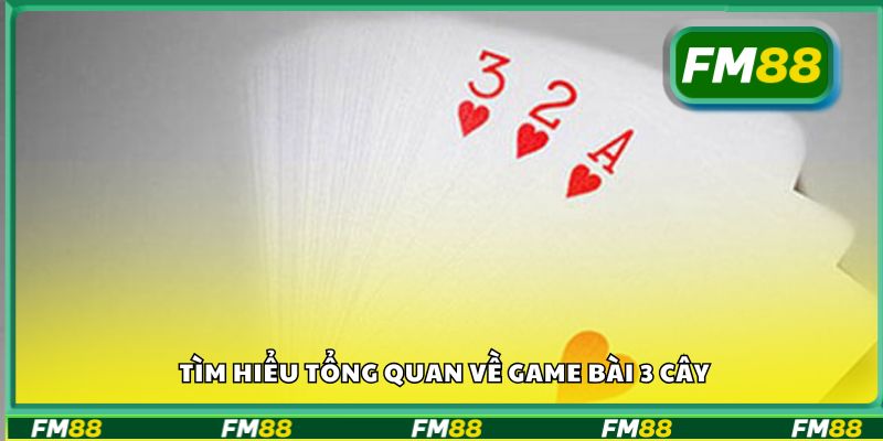 Tìm hiểu tổng quan về game bài 3 cây