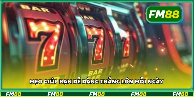 Mẹo giúp bạn dễ dàng thắng lớn mỗi ngày