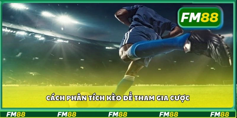 Cách phân tích kèo để tham gia cược