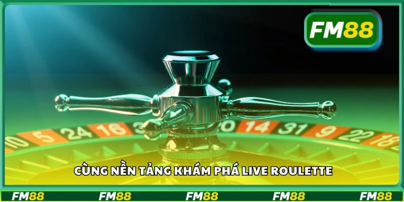 Cùng nền tảng khám phá Live Roulette