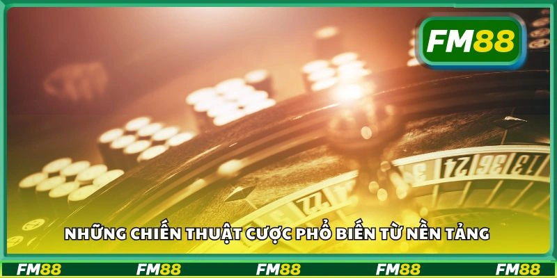 Những chiến thuật cược phổ biến từ nền tảng