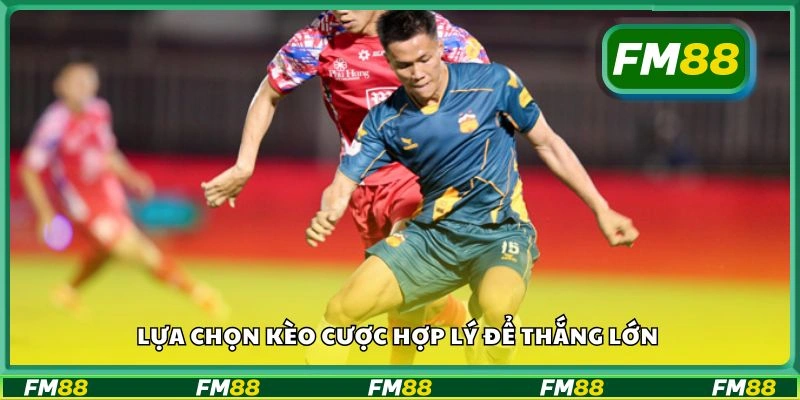 Lựa chọn kèo cược hợp lý để thắng lớn