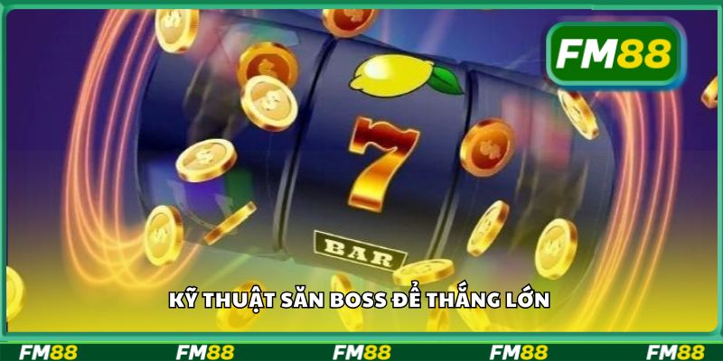 Kỹ thuật săn boss để thắng lớn