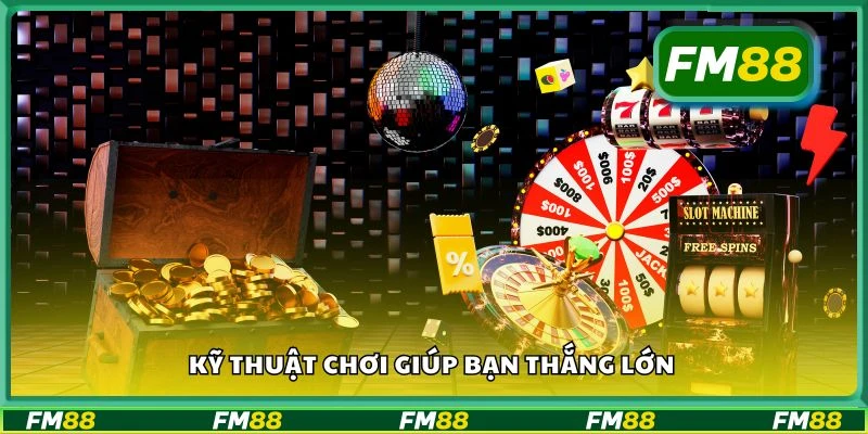 Kỹ thuật chơi giúp bạn thắng lớn