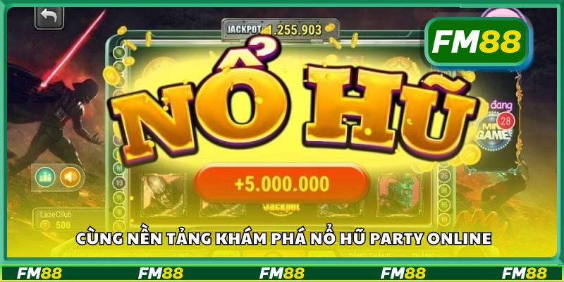 Cùng nền tảng khám phá Nổ Hũ Party Online