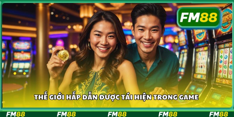 Thế giới hấp dẫn được tái hiện trong game